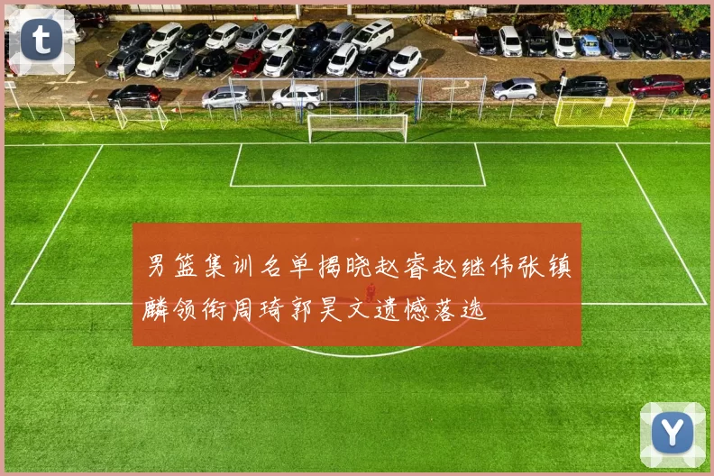 男篮集训名单揭晓赵睿赵继伟张镇麟领衔周琦郭昊文遗憾落选