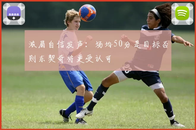 浓眉自信发声：场均50分是目标否则东契奇将更受认可