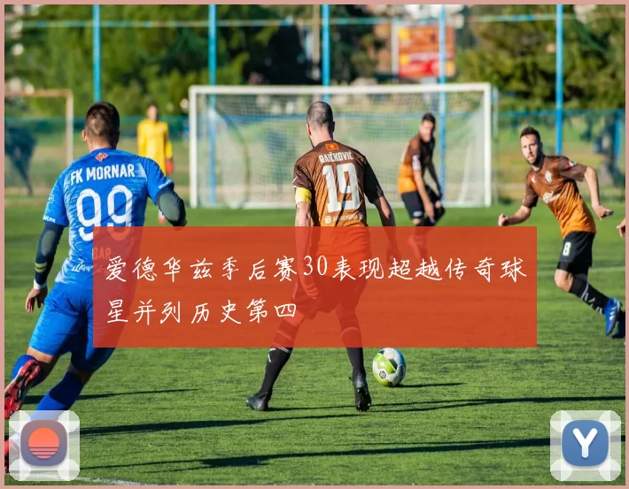 爱德华兹季后赛30表现超越传奇球星并列历史第四